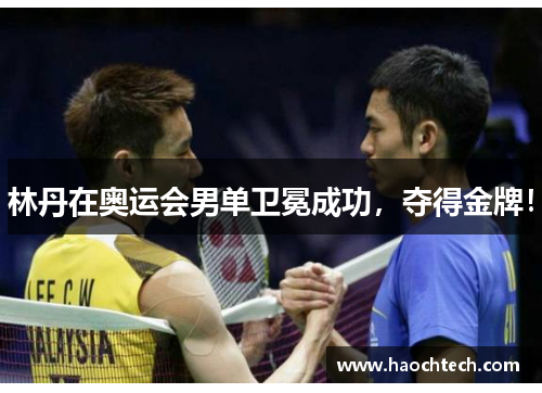 林丹在奥运会男单卫冕成功，夺得金牌！